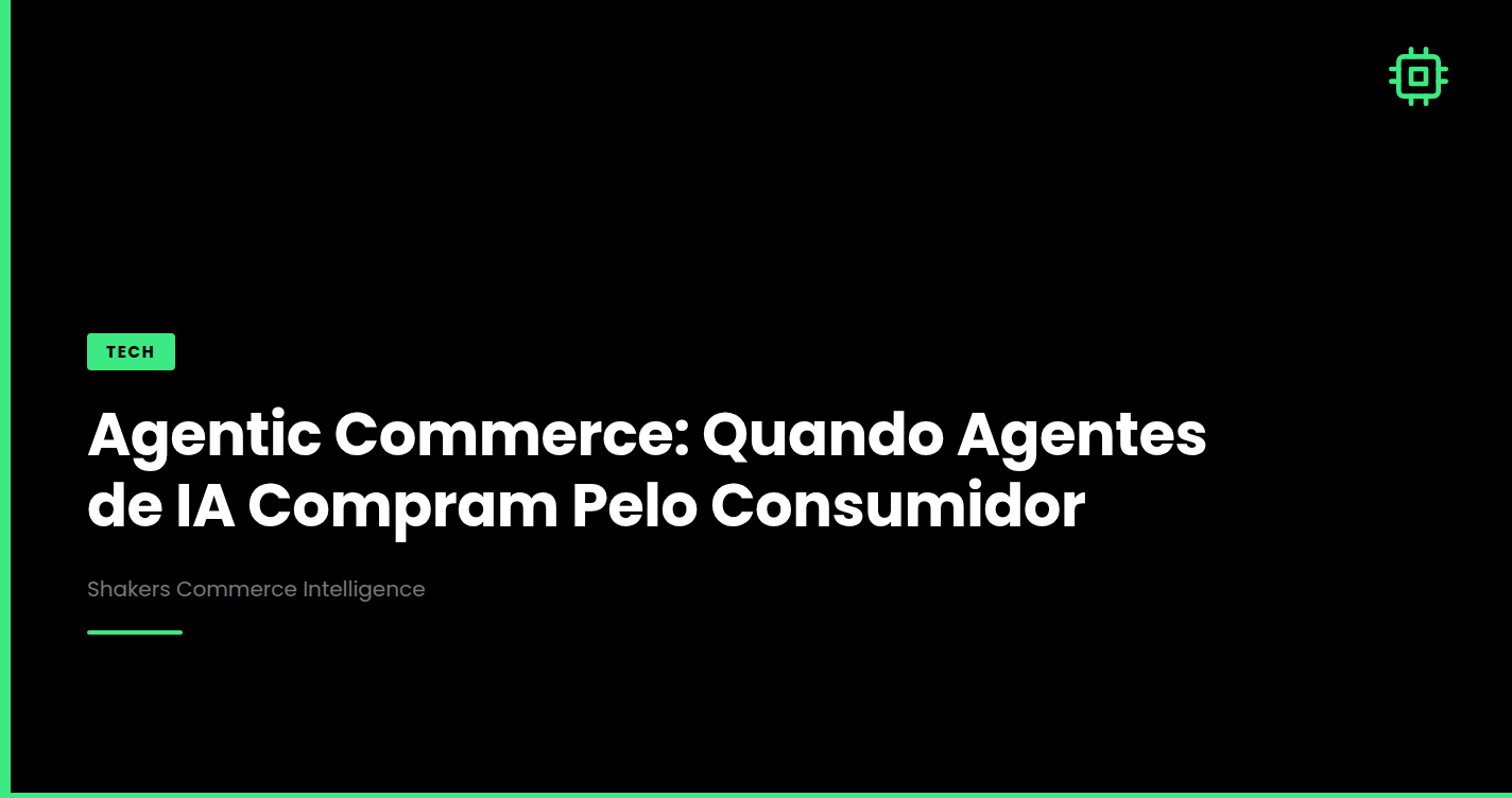 Agentic Commerce: Quando Agentes de IA Compram Pelo Consumidor