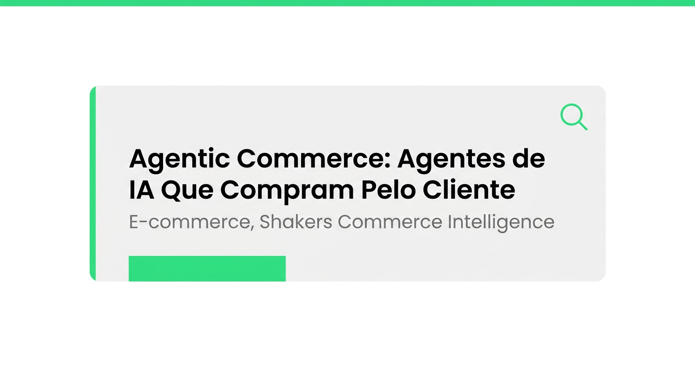 Agentic Commerce: O Que Acontece Quando Agentes de IA Compram Pelo Consumidor