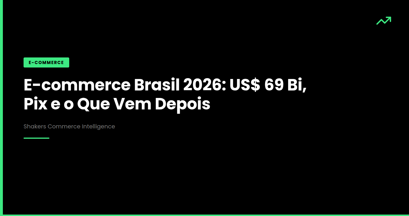 E-commerce Brasil 2026: US$ 69 Bi, Pix e o Que Vem Depois