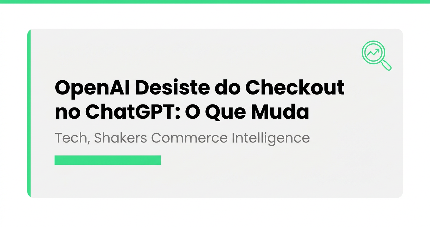 OpenAI Desiste do Checkout no ChatGPT: Lições pro E-commerce